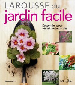 Larousse du jardin facile ; l'essentiel pour reussir votre jardin