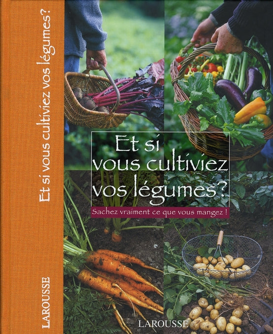 Et si vous cultiviez vos légumes ? ; sachez vraiment ce que vous manger !