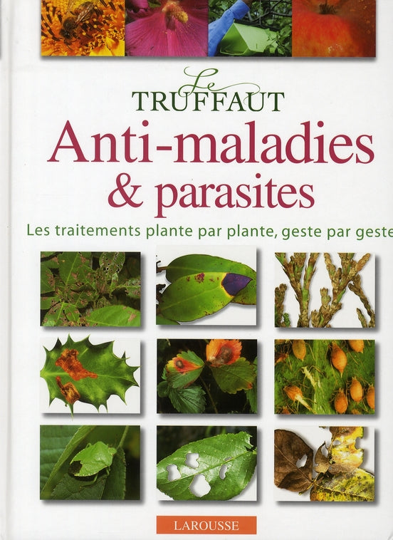 Le Truffaut anti-maladies & parasites ; les traitements plante par plante, geste par geste