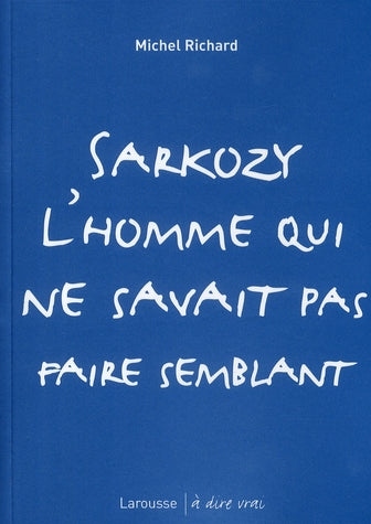Sarkozy, l'homme qui ne savait pas faire semblant