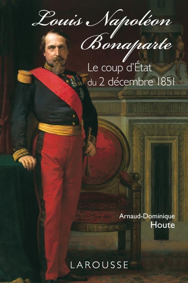 Louis Napoléon Bonaparte ; le coup d'Etat du 2 décembre 1851