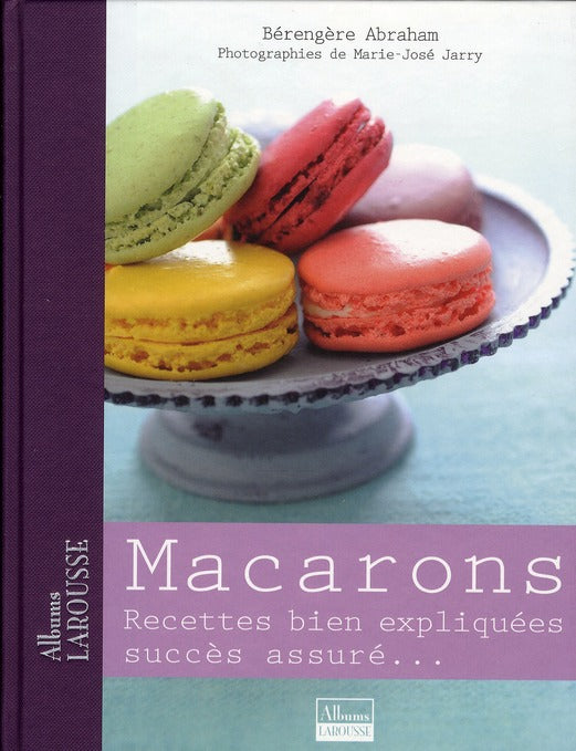 Macarons ; recettes bien expliquées, succès assuré...