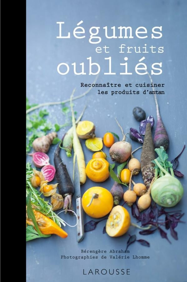 Légumes et fruits oubliés ; reconnaître et cuisiner les produits d'antan