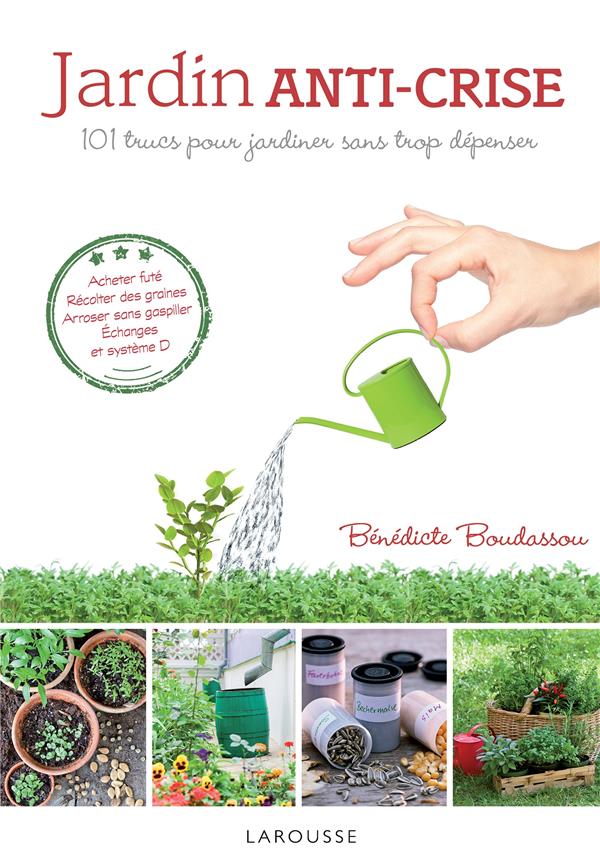Jardin anti-crise ; 101 trucs pour jardiner sans trop dépenser