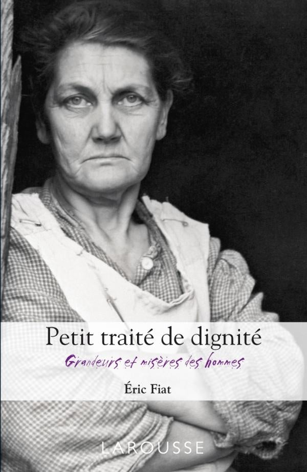 Petit traité de dignité ; grandeurs et misères des hommes