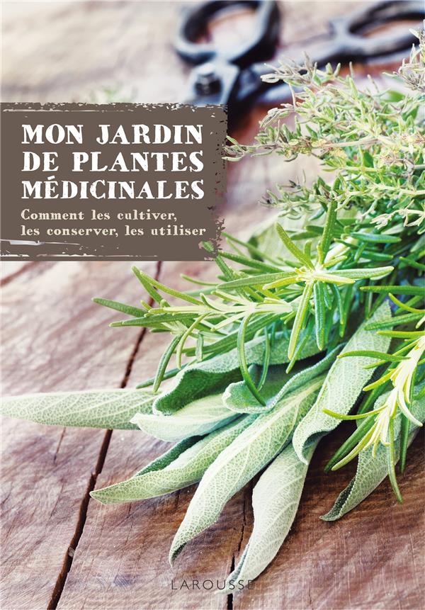 Mon jardin des plantes médicinales ; comment les cultiver, les conserver, les utiliser