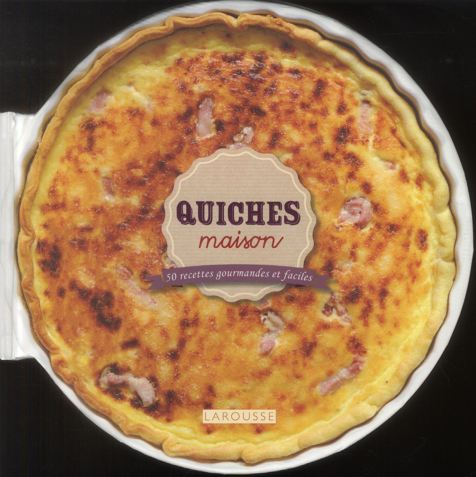 Quiches maison ; 50 recettes gourmandes et faciles