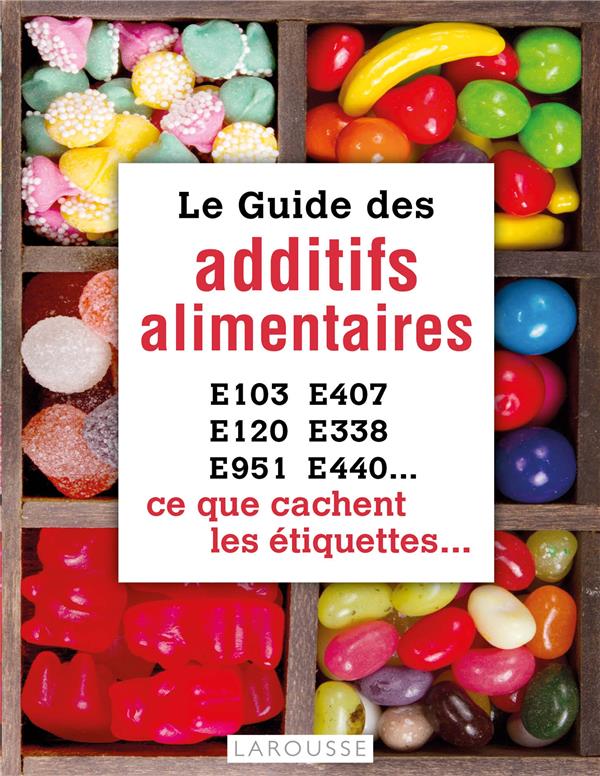 Le guide des additifs alimentaires ; ce que cachent les étiquettes