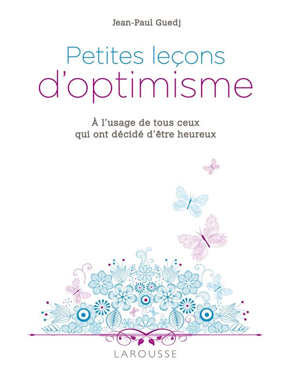 Petites leçons d'optimisme ; à l'usage de tous ceux qui ont décidé d'être heureux