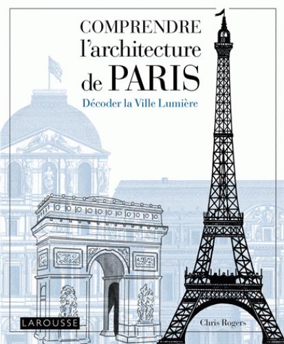 Comprendre l'architecture de Paris ; décoder la Ville Lumière