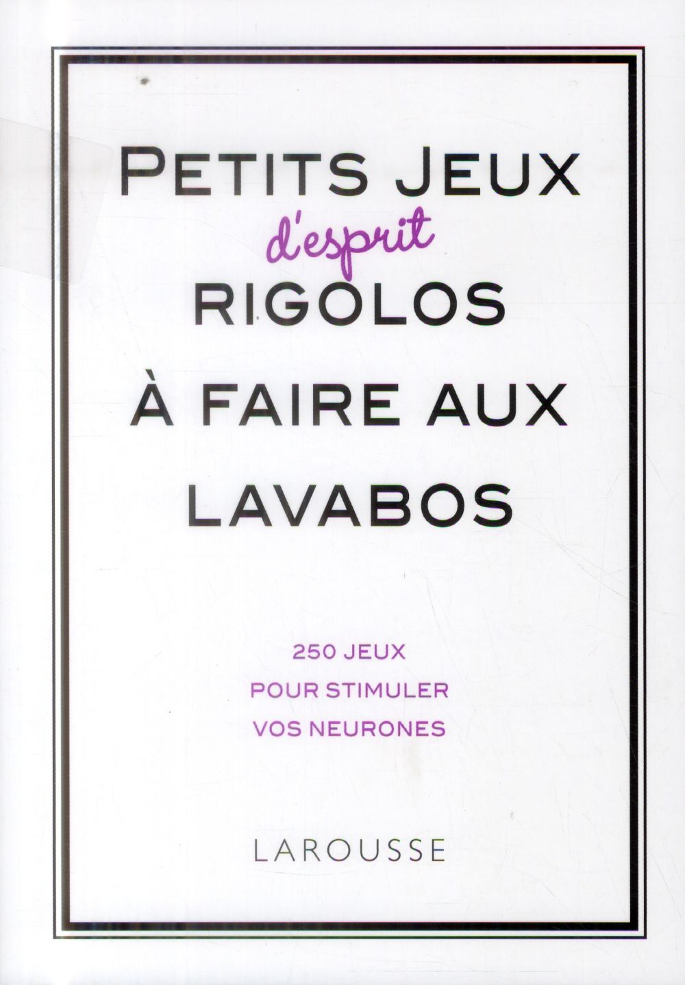 Petits jeux d'esprit rigolos à faire aux lavabos ; 200 jeux pour stimuler vos neurones