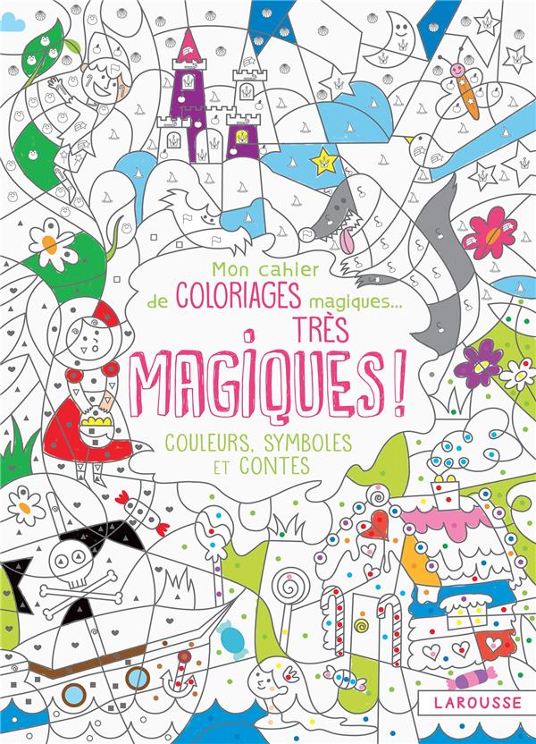 Mon cahier de coloriages magiques... très magiques ! : couleurs, symboles et contes