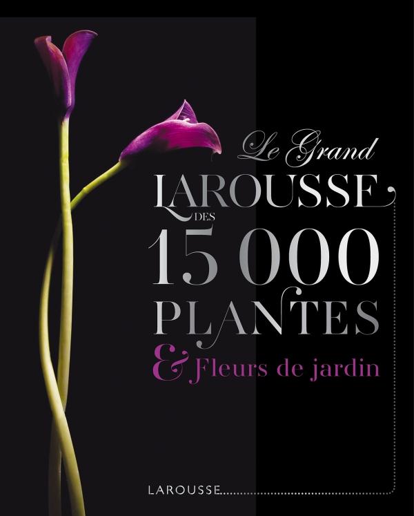 Le grand Larousse des 15000 plantes et fleurs de jardin