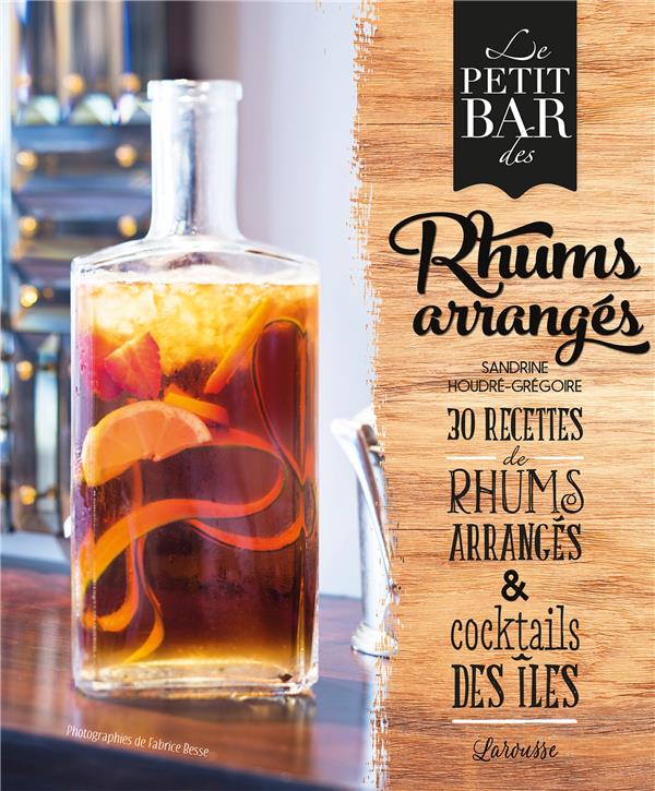 Le petit bar des rhums arrangés ; 30 recettes de rhums arrangés & cocktails des îles