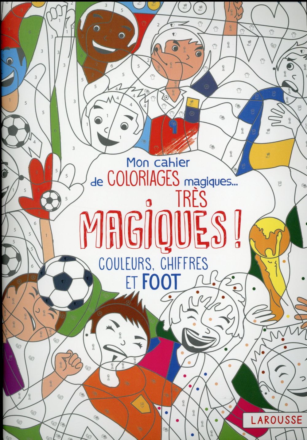 Mon cahier de coloriages magiques... très magiques ! : couleurs, chiffres et foot