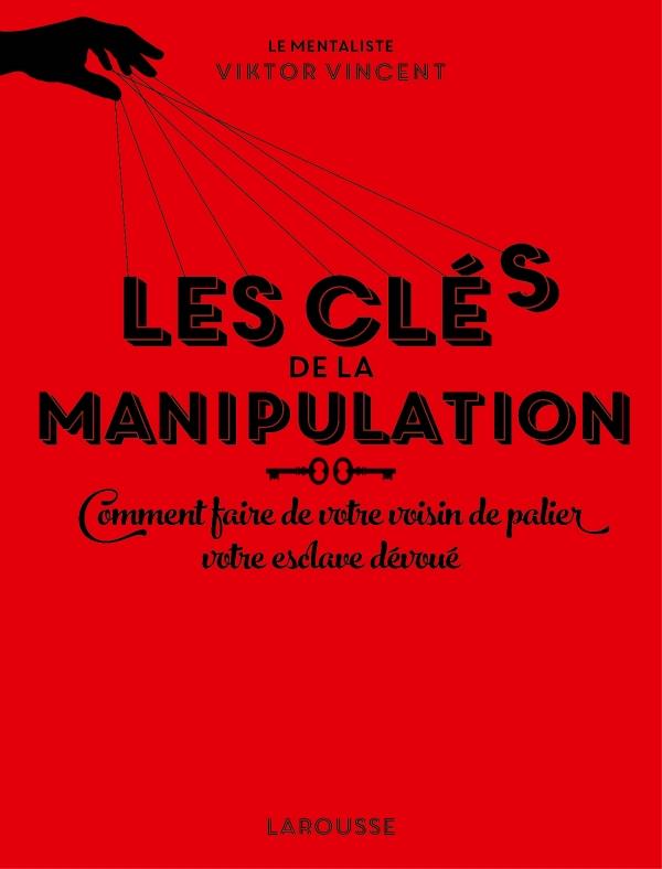 Les clés de la manipulation ; comment faire de votre voisin de palier votre esclave dévoué