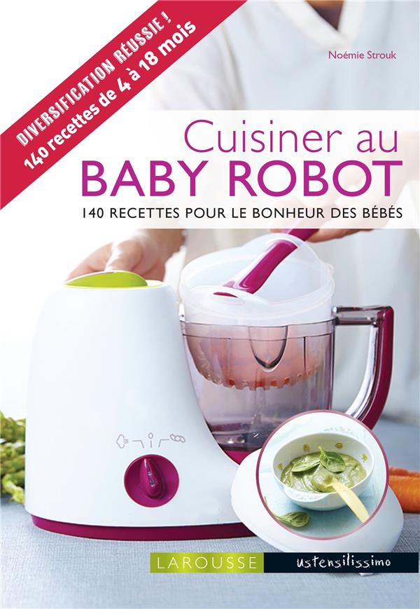 Cuisiner au baby robot ; 140 recettes pour le bonheur des bébés