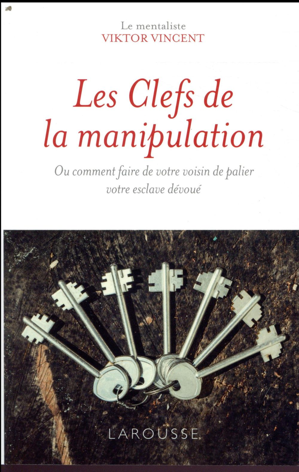 Les clés de la manipulation ; ou comment faire de votre voisin de palier votre esclave dévoué