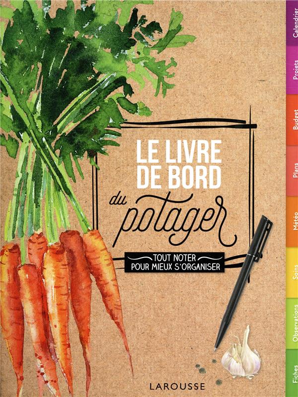 Le livre de bord du potager ; tout noter chaque année pour mieux s'organiser