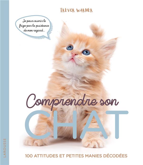 Comprendre son chat ; 100 attitudes et petites manies décodées