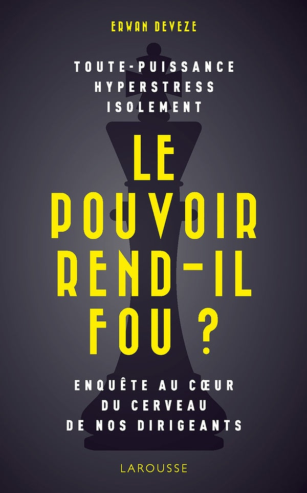 Le pouvoir rend-il fou ? ; enquête au coeur du cerveau de nos dirigeants