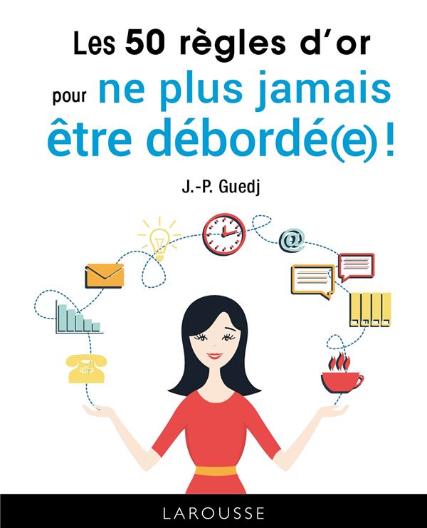 Les 50 regles d'or pour ne plus etre deborde