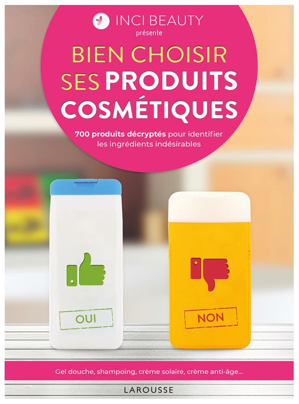 Bien choisir ses produits cosmétiques ; 700 produits décryptés pour identifier les ingrédients indésirables