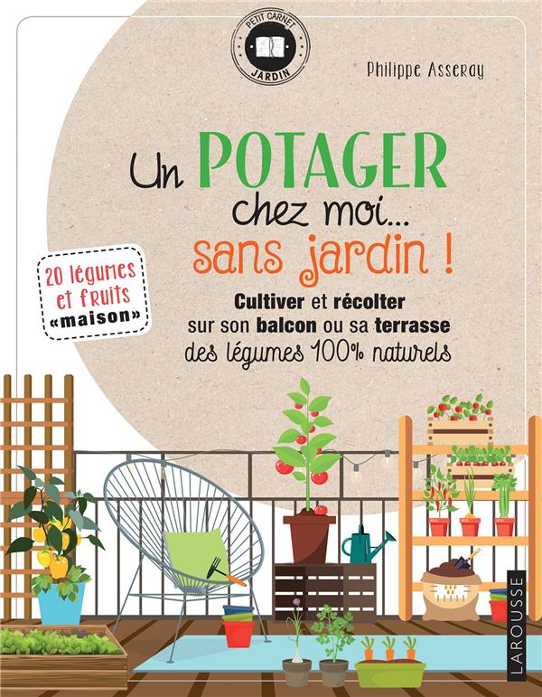 Un potager chez moi... sans jardin ! ; cultiver et récolter sur son balcon ou sa terrasse des légumes 100% naturels