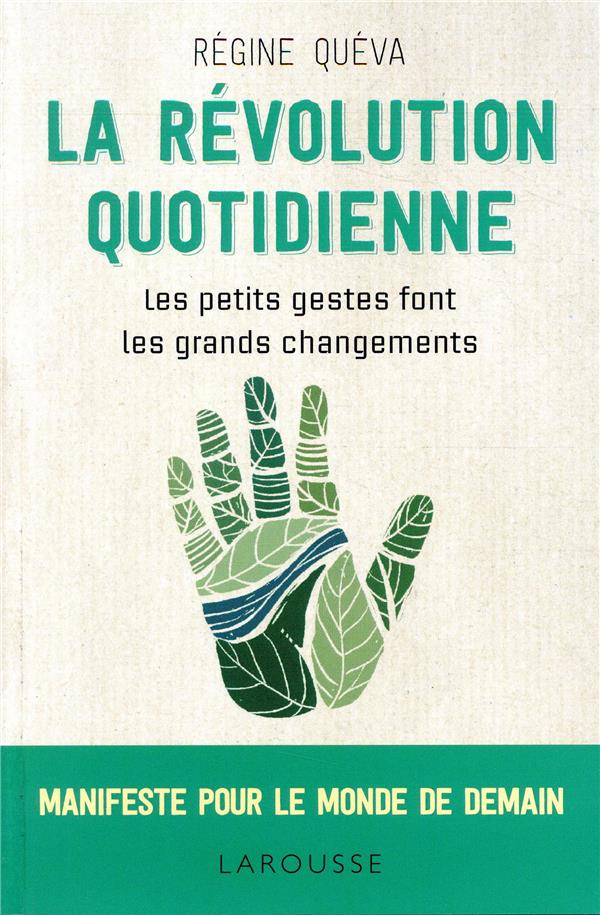 La révolution quotidienne ; les petits gestes font les grandes changements ; manifeste pour le monde de demain