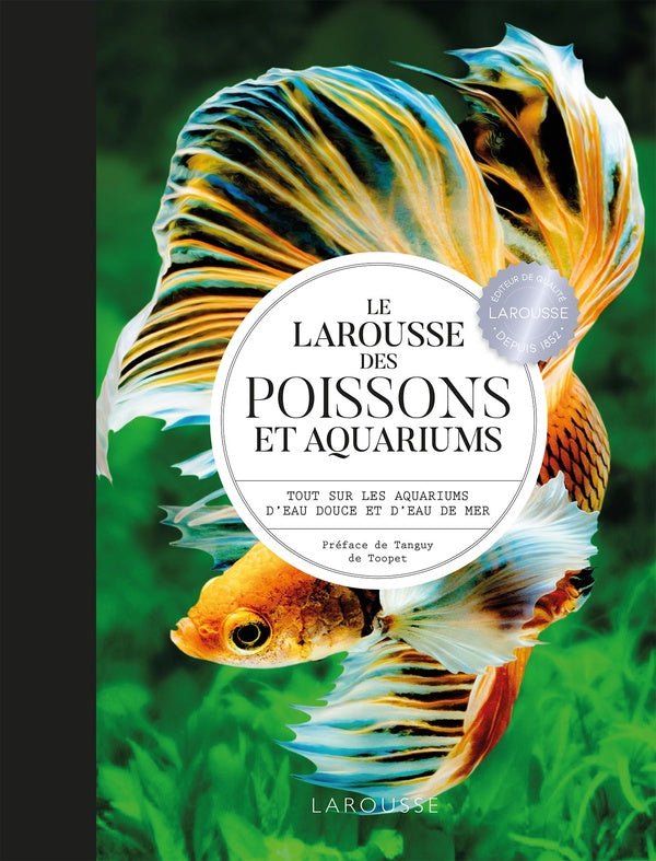 Le Larousse des poissons et aquariums ; tout sur les aquariums d'eau douce et d'eau de mer