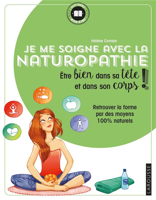 Je me soigne avec la naturopathie ; être bien dans sa tête et dans son corps ! ; retrouver la forme par des moyens 100% naturels