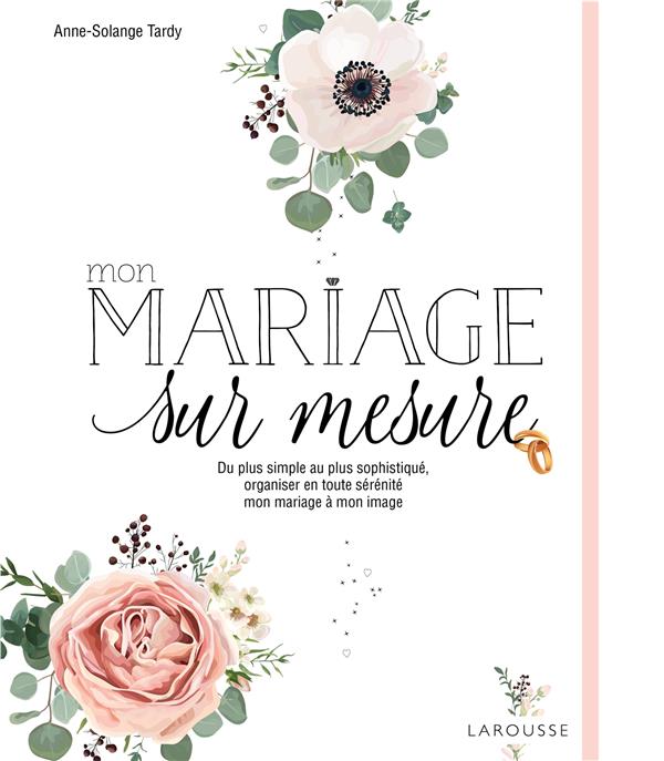 Mon mariage sur mesure ; de plus simple au plus sophistiqué, organiser en toute sérénité mon mariage à mon image