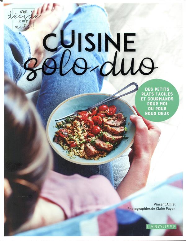 Cuisine solo-duo ; des petits plats faciles et gourmands pour moi ou pour nous deux