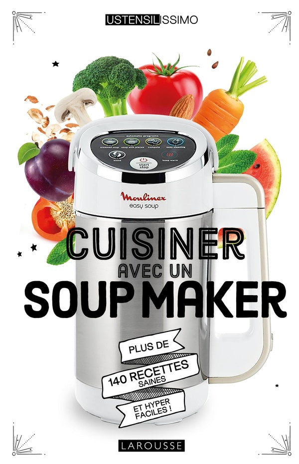 Cuisiner avec un soup maker ; plus de 140 recettes saines et hyper faciles !