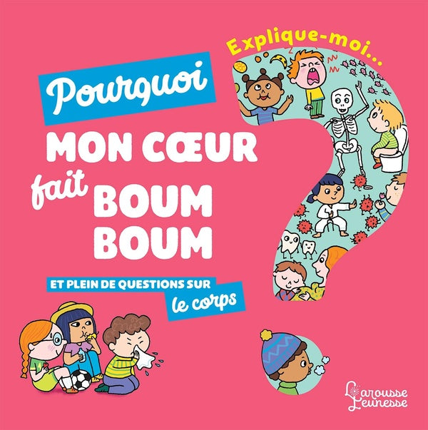 Explique-moi : le corps ; pourquoi mon coeur fait boum boum et plein de questions sur le corps