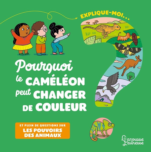 Explique-moi : pourquoi le caméléon peut changer de couleur ; et plein de questions sur les pouvoirs des animaux