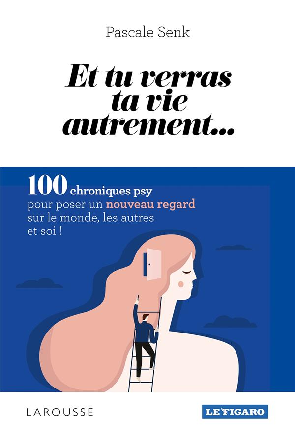 Et tu verras ta vie autrement... ; 100 chroniques psy pour poser un nouveau regard sur le monde, les autres et soi !
