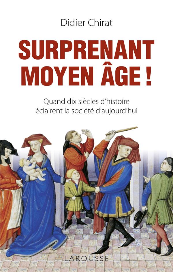 Surprenant Moyen Age ! ; quand dix siècles d'histoire éclairent la société d'aujourd'hui
