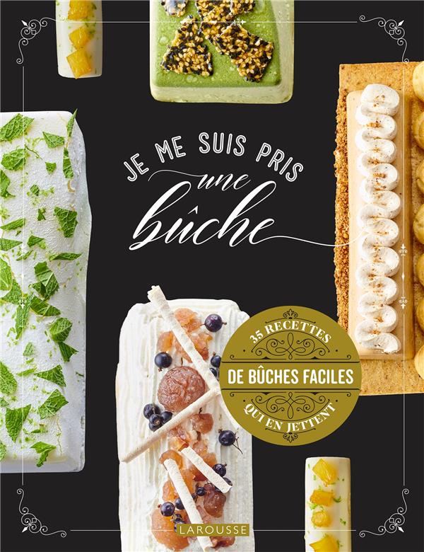 Je me suis pris une bûche ; 35 recettes de bûches faciles qui en jettent