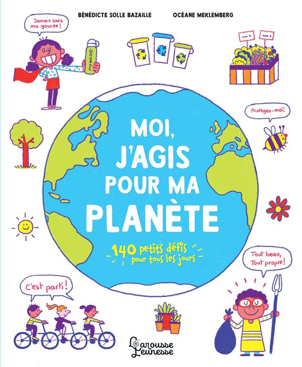 Moi, j'agis pour ma planète ; 140 petits défis pour tous les jours