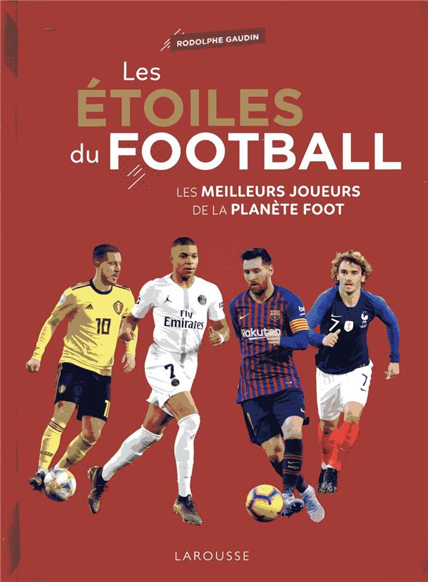 Les étoiles du football ; les meilleurs joueurs de la planète foot