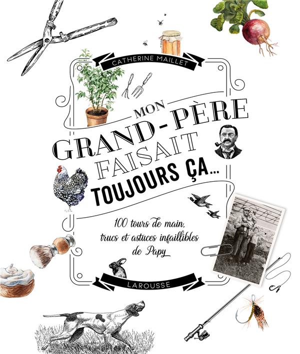Mon grand-père faisait toujours ça... ; 100 tours de mains, trucs et astuces infaillibles de Papy