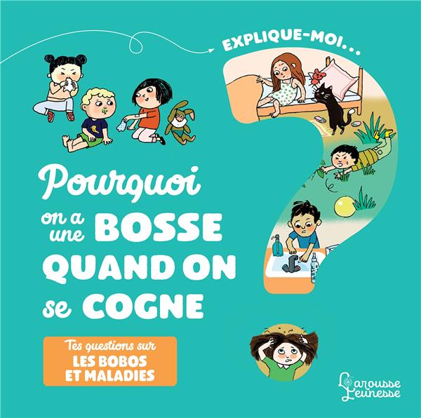 Explique-moi : pourquoi on a une bosse quand on se cogne ; tes questions sur les bobos et maladie