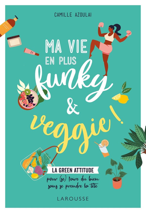 Ma vie en plus funky & veggie ! ; la green attitude pour (se) faire du bien sans se prendre la tête