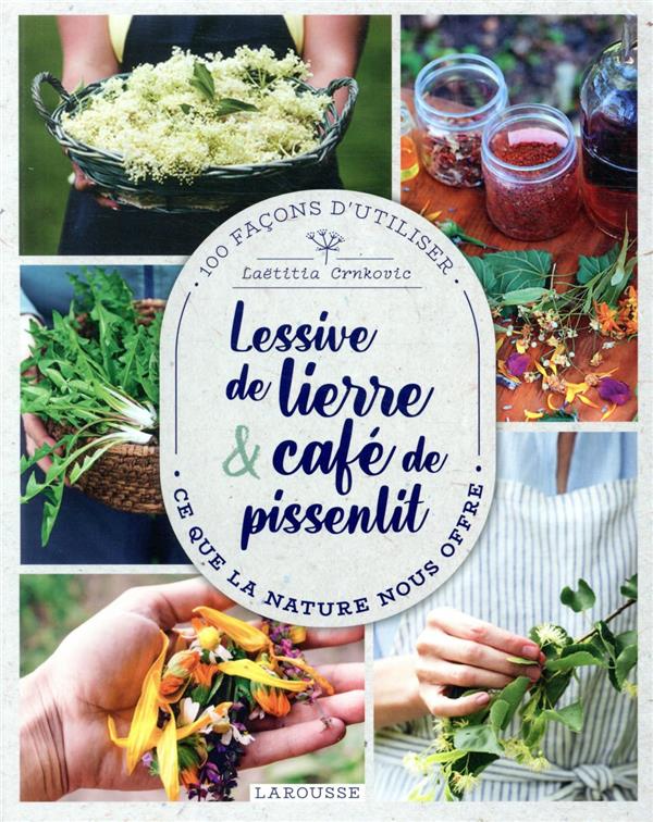 Lessive de lierre et cafe de pissenlit : 100 façons d'utiliser ce que la nature nous offre