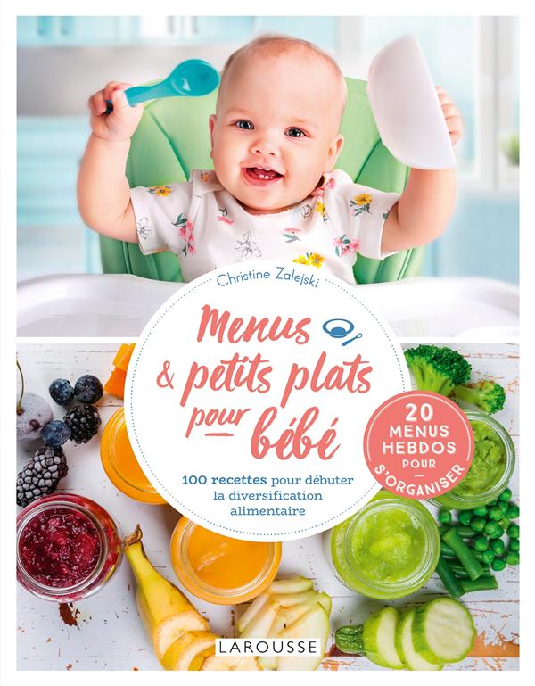 Menus et petits plats pour bébé ; 100 recettes pour débuter la diversification alimentaire