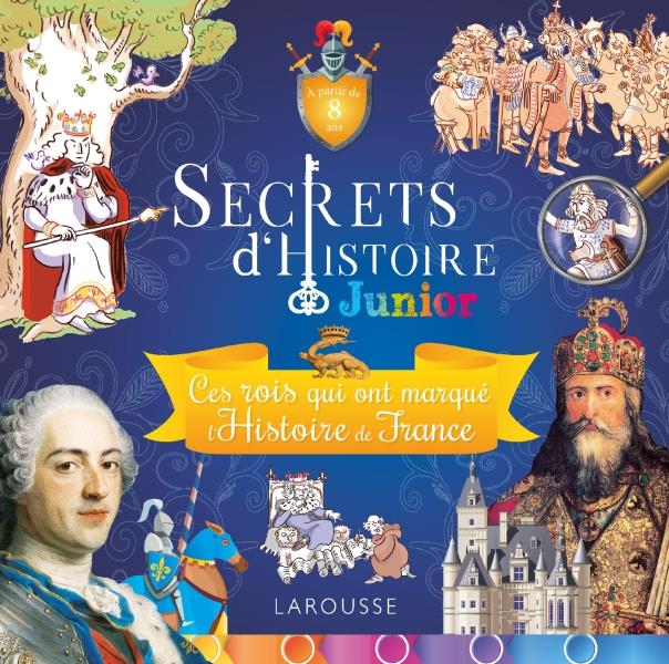 Secrets d'Histoire junior ; ces rois qui ont fait l'Histoire de France