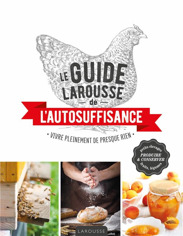 Le guide Larousse de l'autosuffisance ; vivre pleinement de presque rien