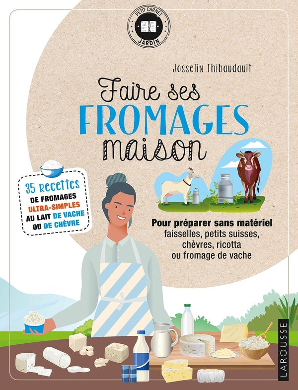 Faire ses fromages maison : pour préparer sans matériel faisselles, petits suisses, chèvres, ricotta ou fromage de vache