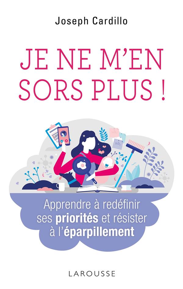 Je ne m'en sors plus ! apprendre à redéfinir ses priorités et résister à l'éparpillement